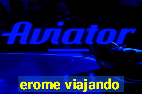 erome viajando